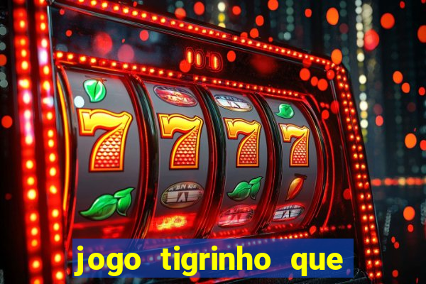 jogo tigrinho que da bonus no cadastro